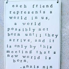 anais nin each friend represent a world in us